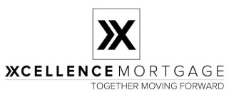 X XCELLENCE MORTGAGE TOGETHER MOVING FORWARD