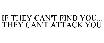 IF THEY CAN'T FIND YOU... THEY CAN'T ATTACK YOU