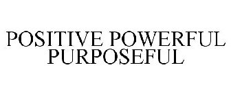 POSITIVE POWERFUL PURPOSEFUL