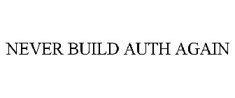 NEVER BUILD AUTH AGAIN