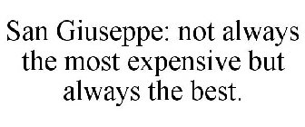SAN GIUSEPPE: NOT ALWAYS THE MOST EXPENSIVE BUT ALWAYS THE BEST.