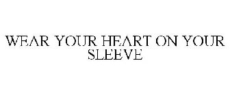 WEAR YOUR HEART ON YOUR SLEEVE