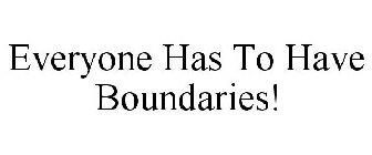 EVERYONE HAS TO HAVE BOUNDARIES!