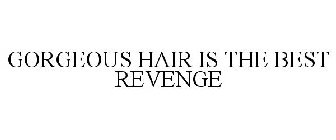 GORGEOUS HAIR IS THE BEST REVENGE