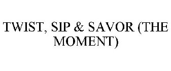 TWIST, SIP & SAVOR (THE MOMENT)