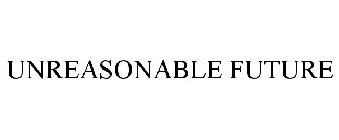 UNREASONABLE FUTURE