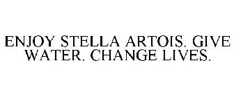 ENJOY STELLA ARTOIS. GIVE WATER. CHANGELIVES.