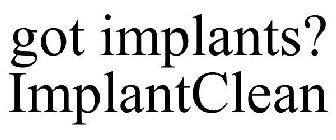 GOT IMPLANTS? IMPLANTCLEAN