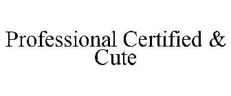 PROFESSIONAL CERTIFIED & CUTE