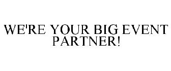 WE'RE YOUR BIG EVENT PARTNER!