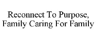 RECONNECT TO PURPOSE, FAMILY CARING FOR FAMILY