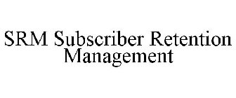 SUBSCRIBER RETENTION MANAGEMENT - (SRM)