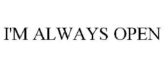 I'M ALWAYS OPEN