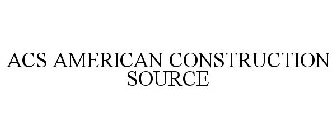 ACS AMERICAN CONSTRUCTION SOURCE