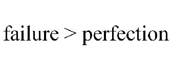 FAILURE > PERFECTION