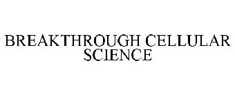 BREAKTHROUGH CELLULAR SCIENCE