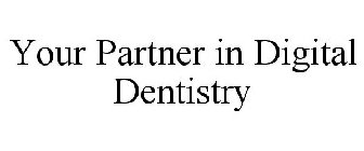 YOUR PARTNER IN DIGITAL DENTISTRY