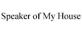 SPEAKER OF MY HOUSE