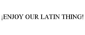 ¡ENJOY OUR LATIN THING!