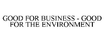 GOOD FOR BUSINESS - GOOD FOR THE ENVIRONMENT