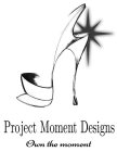 PROJECT MOMENT DESIGNS OWN THE MOMENT