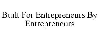 BUILT FOR ENTREPRENEURS BY ENTREPRENEURS