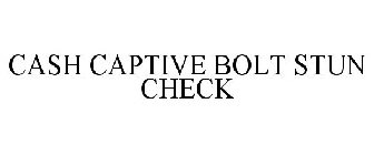 CASH CAPTIVE BOLT STUN CHECK