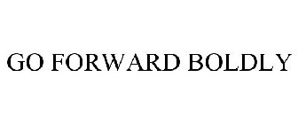GO FORWARD BOLDLY