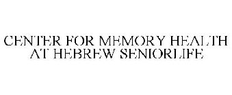 CENTER FOR MEMORY HEALTH AT HEBREW SENIORLIFE