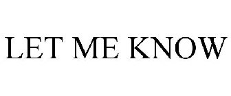 LET ME KNOW