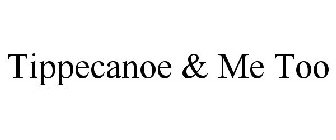 TIPPECANOE & ME TOO