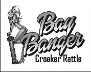 BAY BANGER CROAKER RATTLE