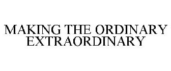 MAKING THE ORDINARY EXTRAORDINARY