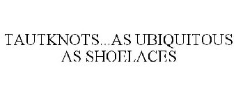 TAUTKNOTS...AS UBIQUITOUS AS SHOELACES