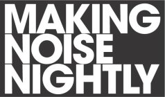 MAKING NOISE NIGHTLY