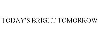 TODAY'S BRIGHT TOMORROW