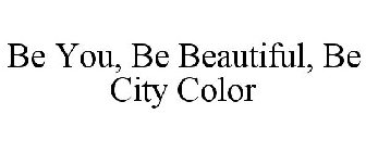 BE YOU, BE BEAUTIFUL, BE CITY COLOR