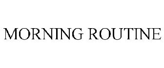 MORNING ROUTINE