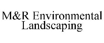 M&R ENVIRONMENTAL LANDSCAPING