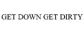 GET DOWN GET DIRTY