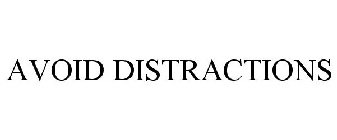 AVOID DISTRACTIONS