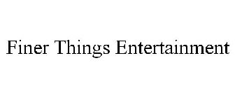 FINER THINGS ENTERTAINMENT