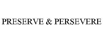 PRESERVE & PERSEVERE