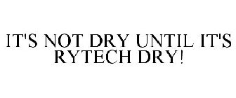 IT'S NOT DRY UNTIL IT'S RYTECH DRY!