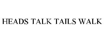 HEADS TALK TAILS WALK