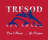 TRESOD SEA SHARK DON'T PANIC ... GO DEEPER