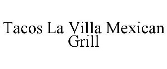 TACOS LA VILLA MEXICAN GRILL