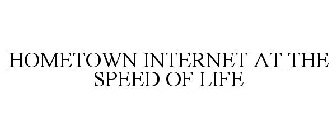 HOMETOWN INTERNET AT THE SPEED OF LIFE