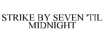STRIKE BY SEVEN 'TIL MIDNIGHT