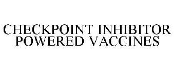 CHECKPOINT INHIBITOR POWERED VACCINES